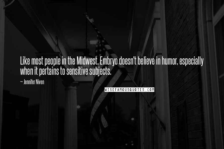 Jennifer Niven Quotes: Like most people in the Midwest, Embryo doesn't believe in humor, especially when it pertains to sensitive subjects.