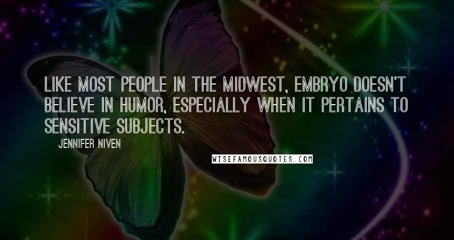 Jennifer Niven Quotes: Like most people in the Midwest, Embryo doesn't believe in humor, especially when it pertains to sensitive subjects.