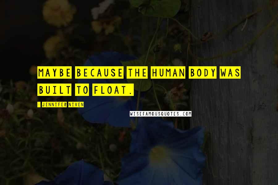 Jennifer Niven Quotes: Maybe because the human body was built to float.