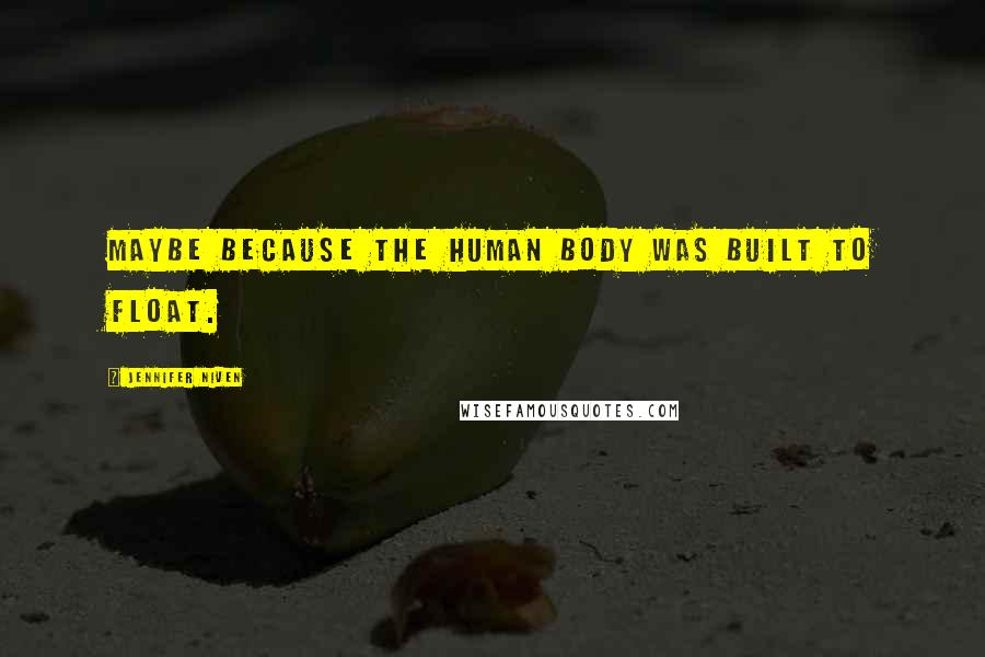 Jennifer Niven Quotes: Maybe because the human body was built to float.