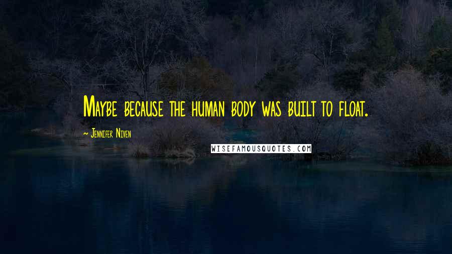 Jennifer Niven Quotes: Maybe because the human body was built to float.
