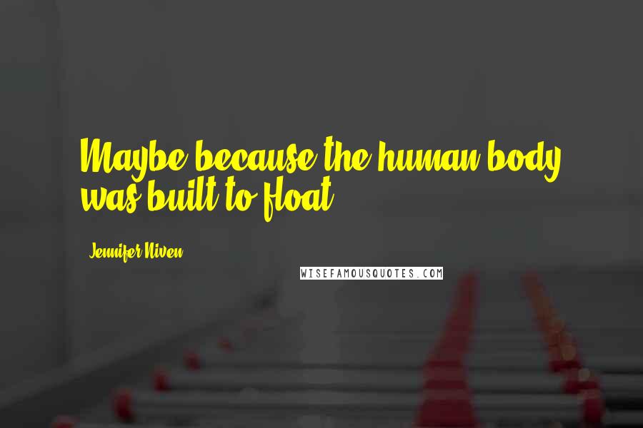 Jennifer Niven Quotes: Maybe because the human body was built to float.