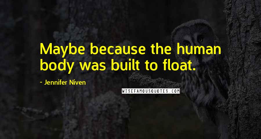 Jennifer Niven Quotes: Maybe because the human body was built to float.
