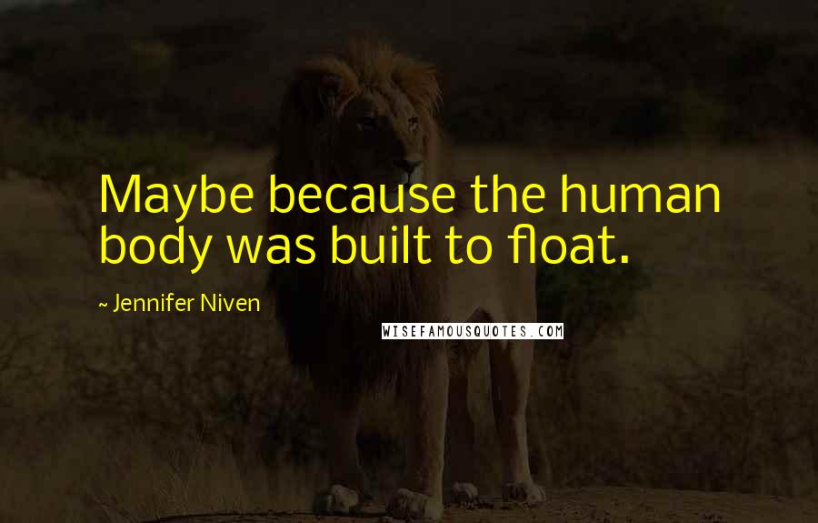 Jennifer Niven Quotes: Maybe because the human body was built to float.