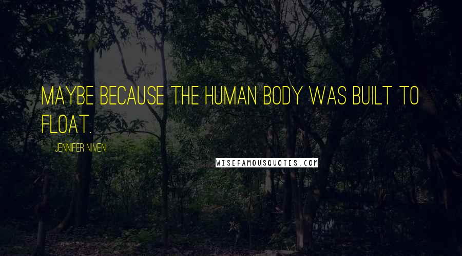 Jennifer Niven Quotes: Maybe because the human body was built to float.