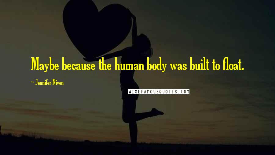 Jennifer Niven Quotes: Maybe because the human body was built to float.