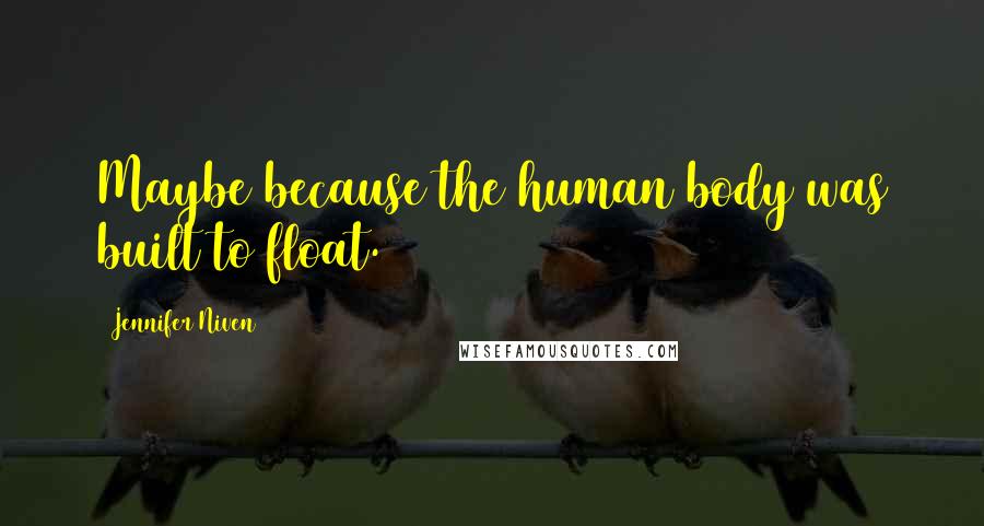 Jennifer Niven Quotes: Maybe because the human body was built to float.