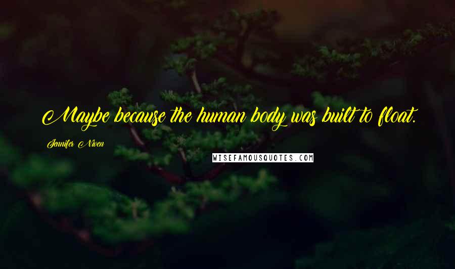 Jennifer Niven Quotes: Maybe because the human body was built to float.