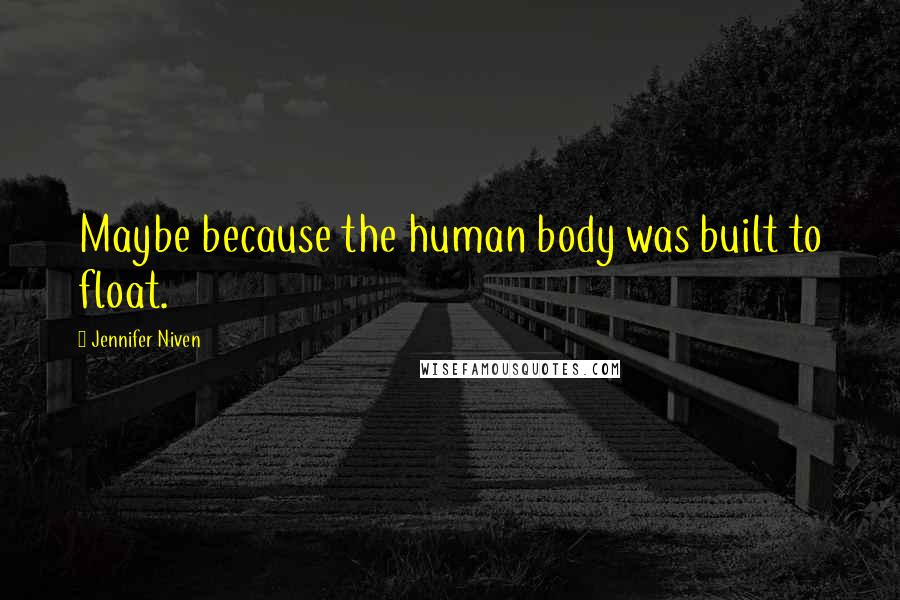 Jennifer Niven Quotes: Maybe because the human body was built to float.