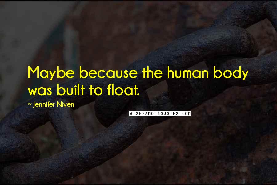 Jennifer Niven Quotes: Maybe because the human body was built to float.