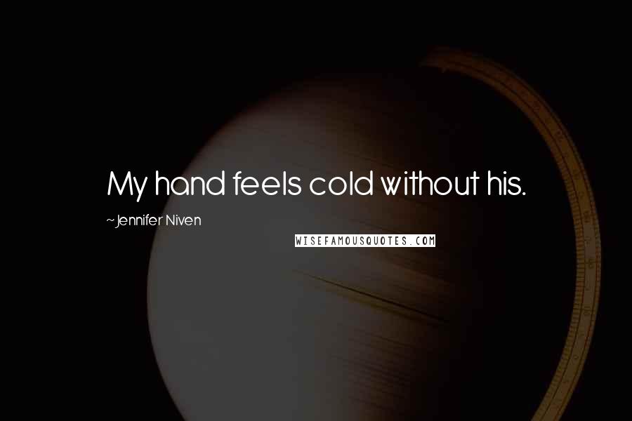 Jennifer Niven Quotes: My hand feels cold without his.