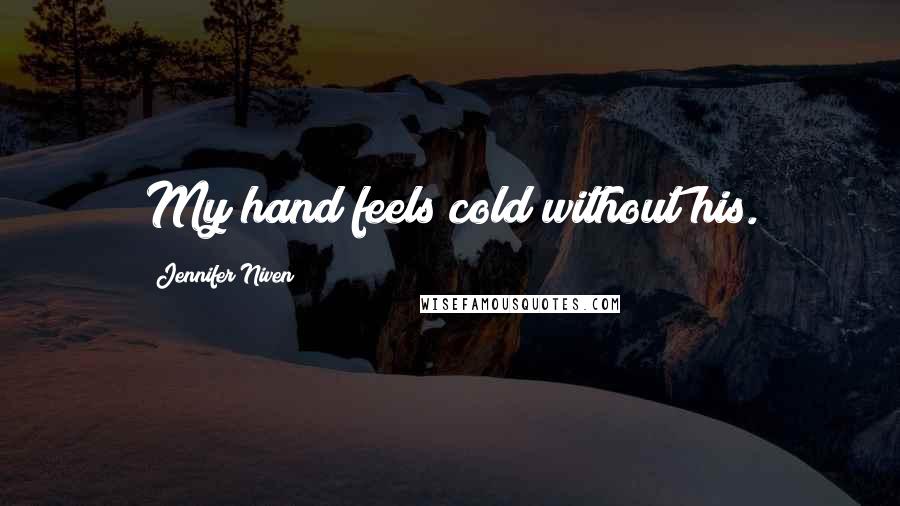 Jennifer Niven Quotes: My hand feels cold without his.