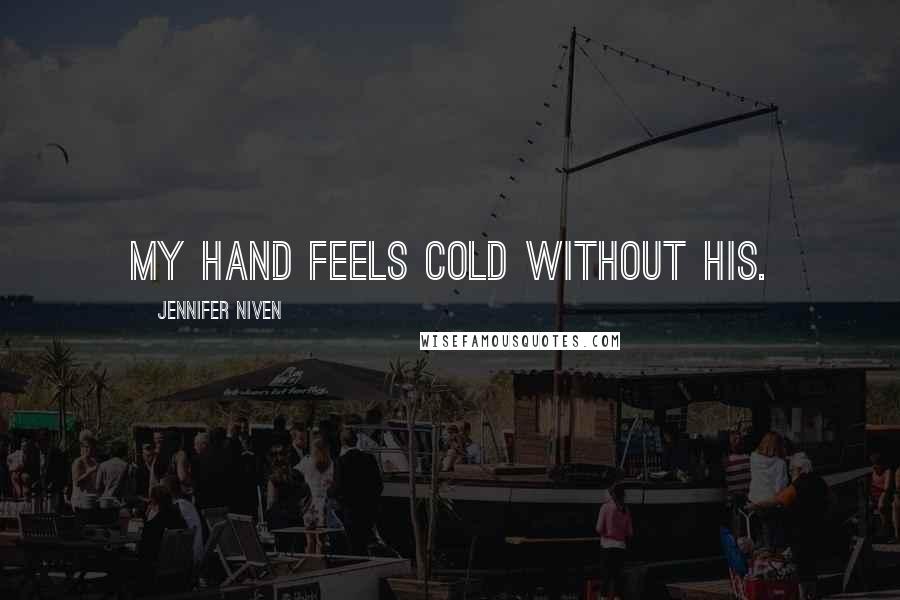 Jennifer Niven Quotes: My hand feels cold without his.