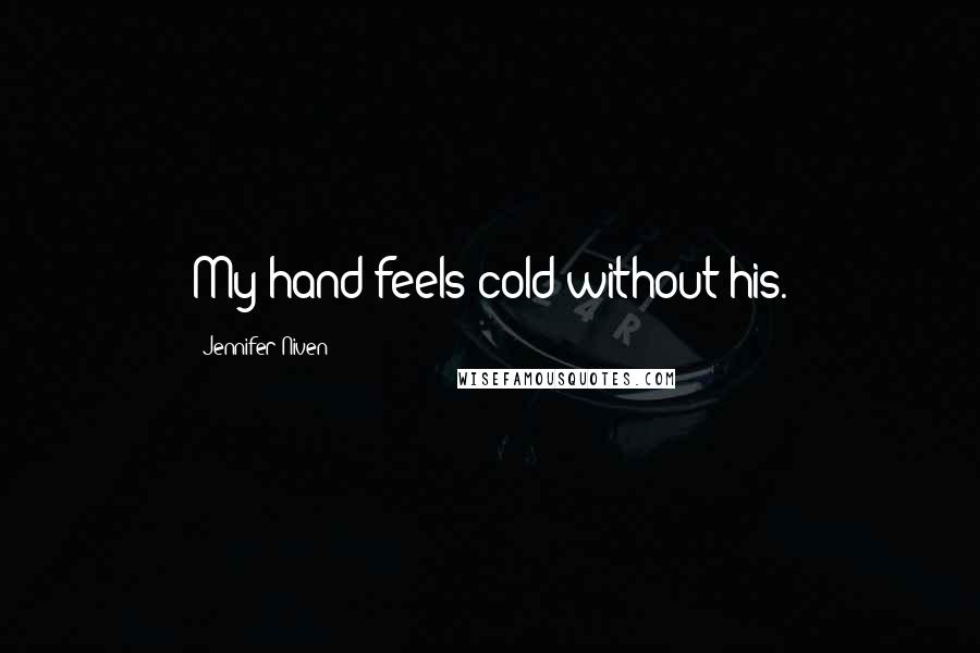 Jennifer Niven Quotes: My hand feels cold without his.