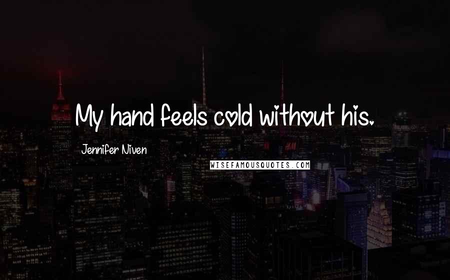 Jennifer Niven Quotes: My hand feels cold without his.