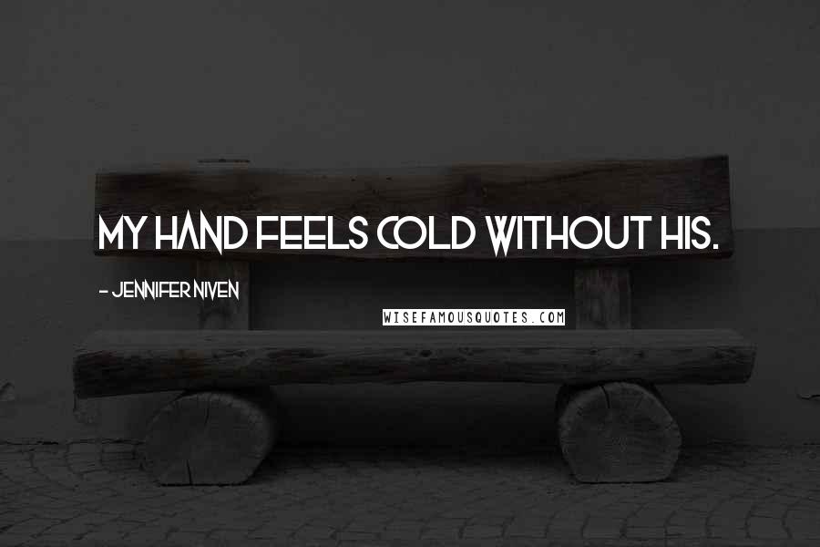 Jennifer Niven Quotes: My hand feels cold without his.