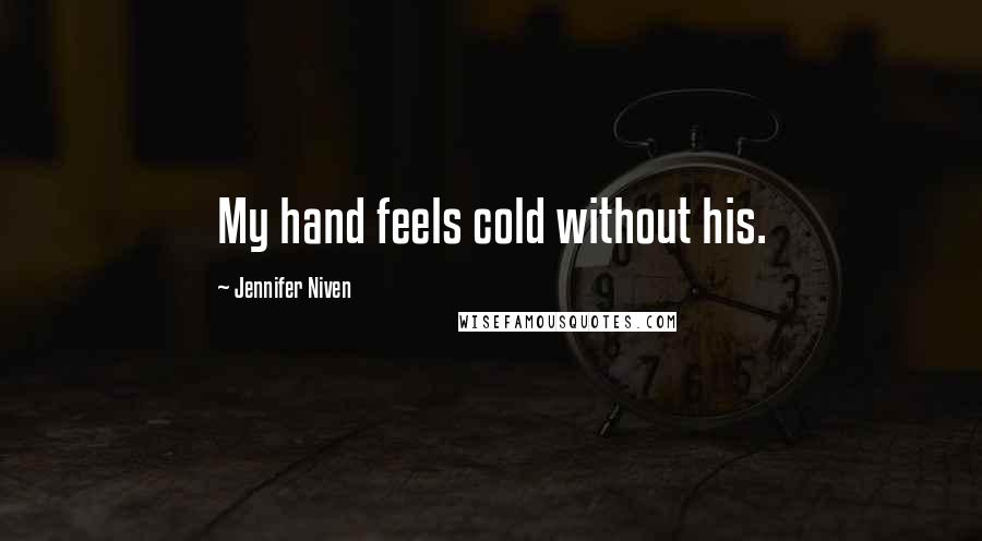 Jennifer Niven Quotes: My hand feels cold without his.