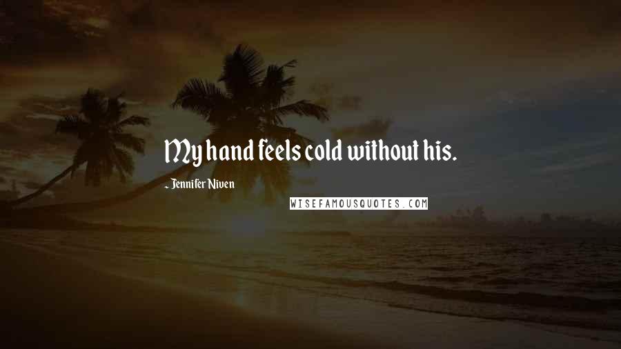 Jennifer Niven Quotes: My hand feels cold without his.