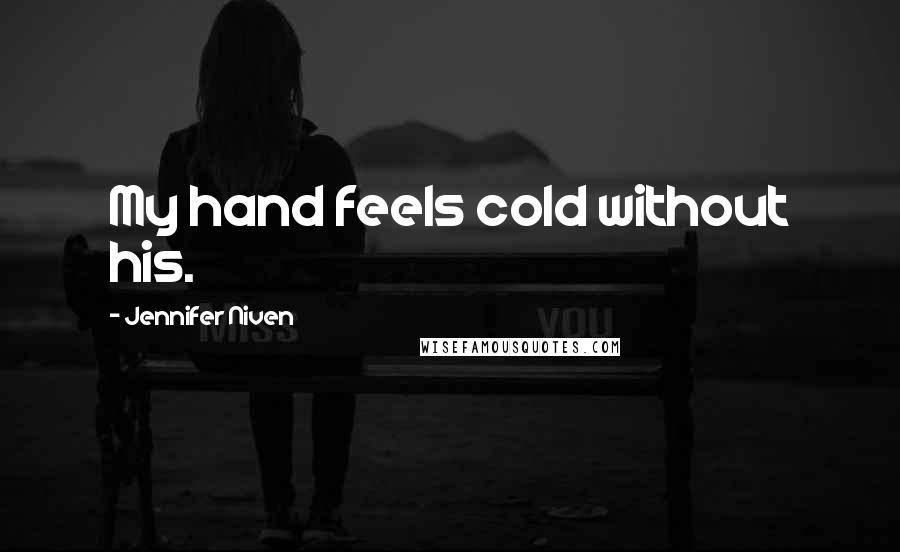 Jennifer Niven Quotes: My hand feels cold without his.