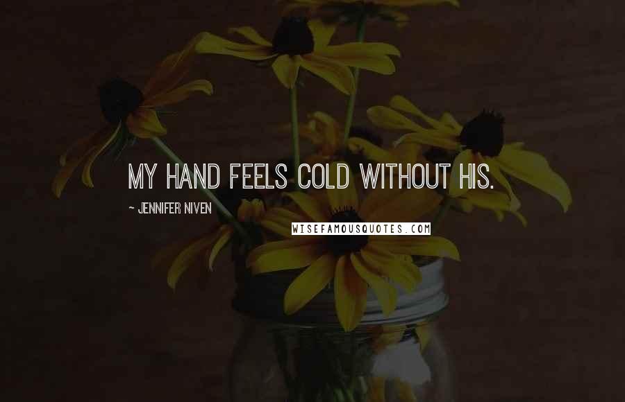 Jennifer Niven Quotes: My hand feels cold without his.