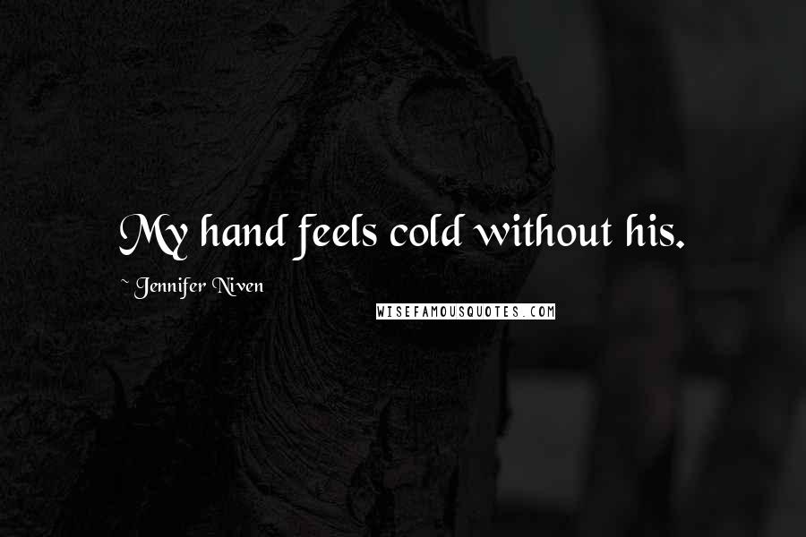 Jennifer Niven Quotes: My hand feels cold without his.