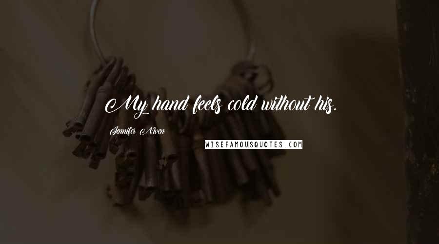 Jennifer Niven Quotes: My hand feels cold without his.