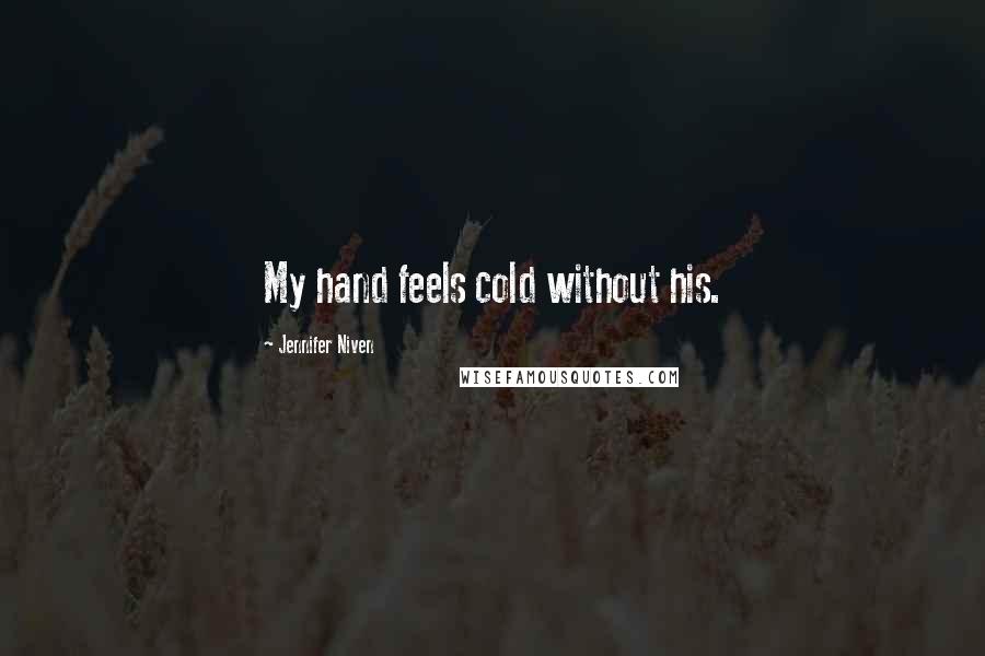 Jennifer Niven Quotes: My hand feels cold without his.