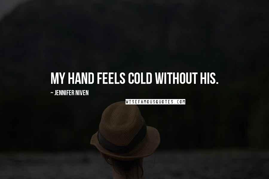 Jennifer Niven Quotes: My hand feels cold without his.