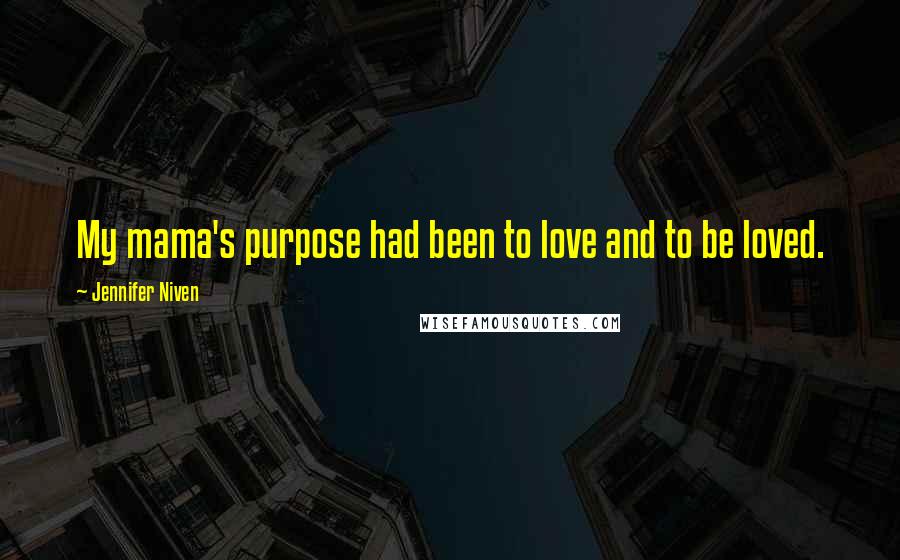 Jennifer Niven Quotes: My mama's purpose had been to love and to be loved.