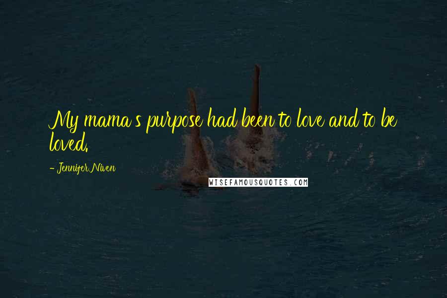 Jennifer Niven Quotes: My mama's purpose had been to love and to be loved.