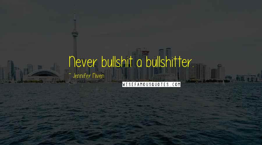 Jennifer Niven Quotes: Never bullshit a bullshitter.