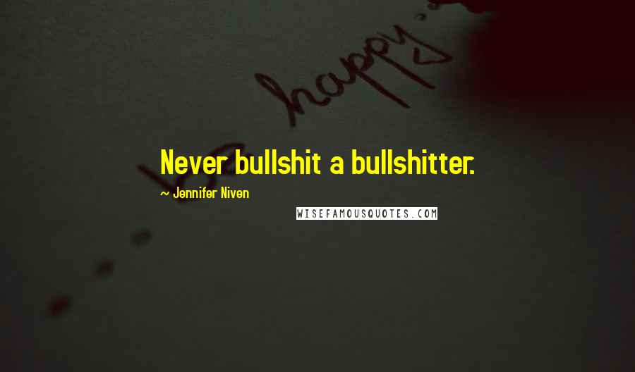 Jennifer Niven Quotes: Never bullshit a bullshitter.