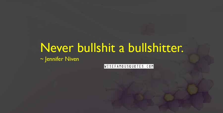 Jennifer Niven Quotes: Never bullshit a bullshitter.