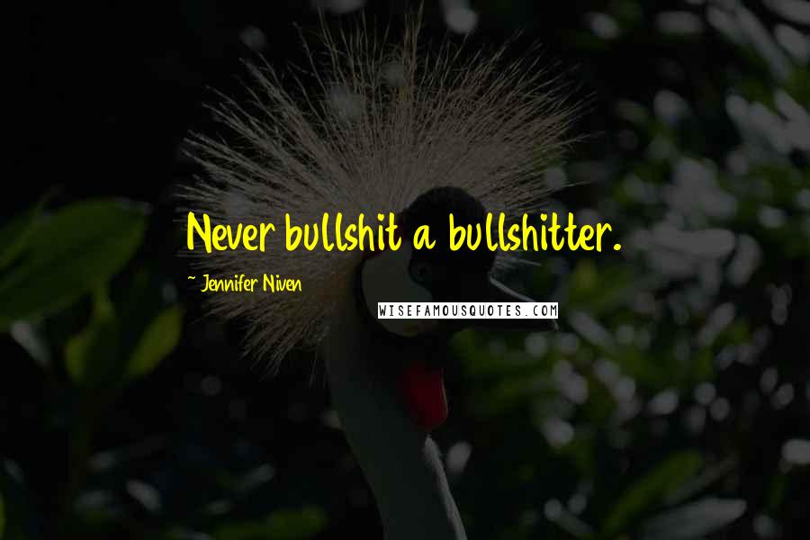 Jennifer Niven Quotes: Never bullshit a bullshitter.