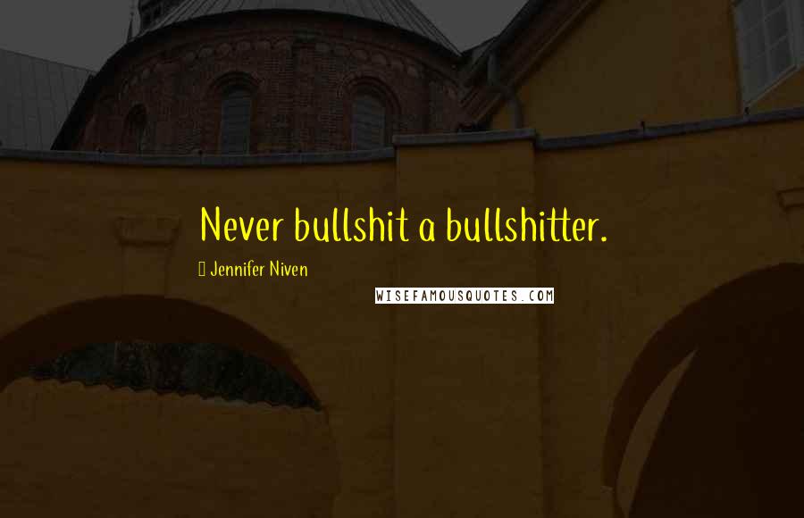 Jennifer Niven Quotes: Never bullshit a bullshitter.