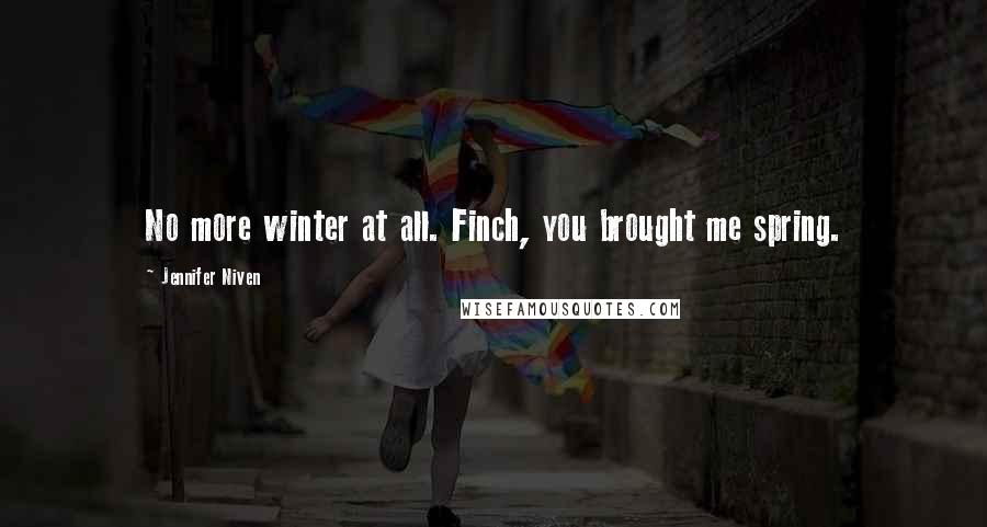 Jennifer Niven Quotes: No more winter at all. Finch, you brought me spring.