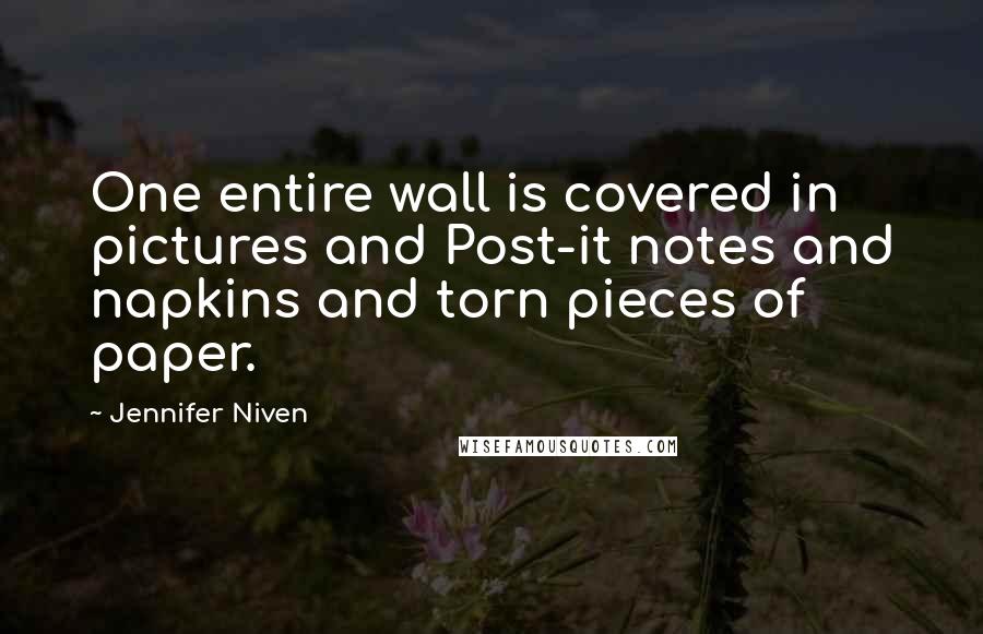 Jennifer Niven Quotes: One entire wall is covered in pictures and Post-it notes and napkins and torn pieces of paper.