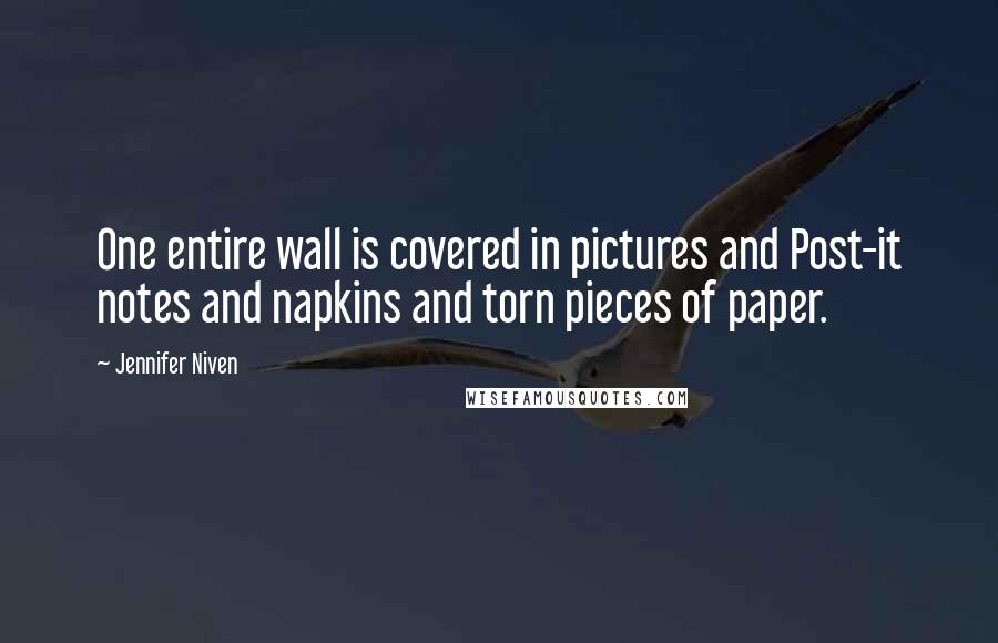 Jennifer Niven Quotes: One entire wall is covered in pictures and Post-it notes and napkins and torn pieces of paper.