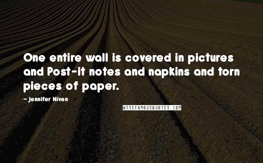 Jennifer Niven Quotes: One entire wall is covered in pictures and Post-it notes and napkins and torn pieces of paper.