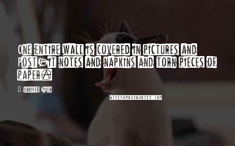 Jennifer Niven Quotes: One entire wall is covered in pictures and Post-it notes and napkins and torn pieces of paper.