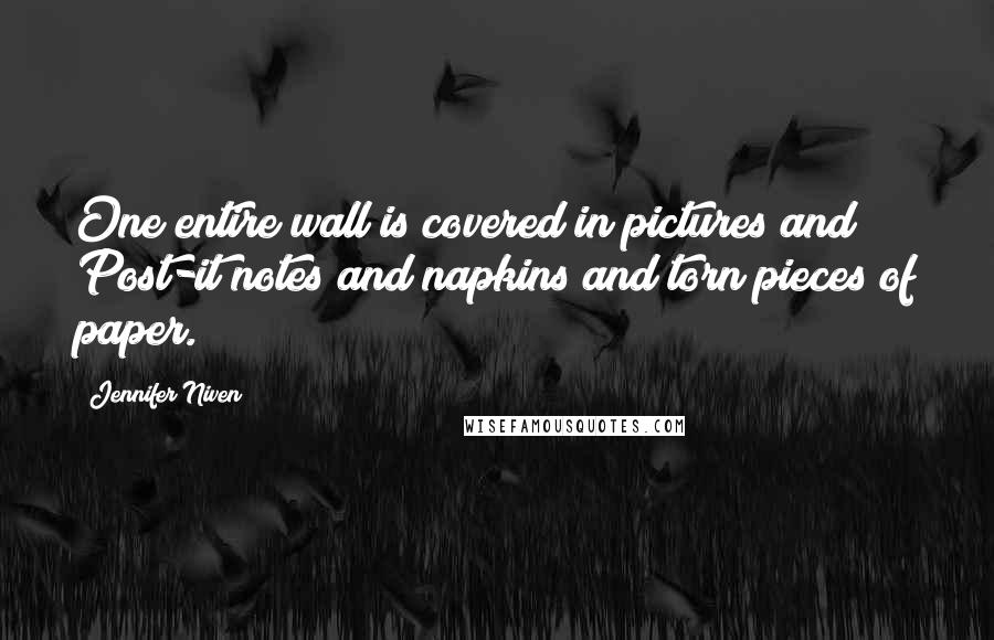 Jennifer Niven Quotes: One entire wall is covered in pictures and Post-it notes and napkins and torn pieces of paper.