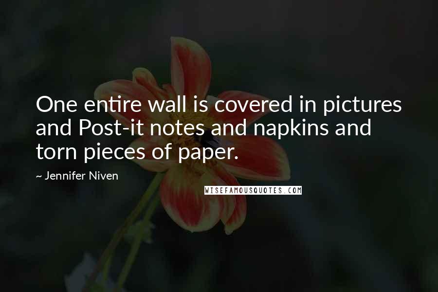Jennifer Niven Quotes: One entire wall is covered in pictures and Post-it notes and napkins and torn pieces of paper.