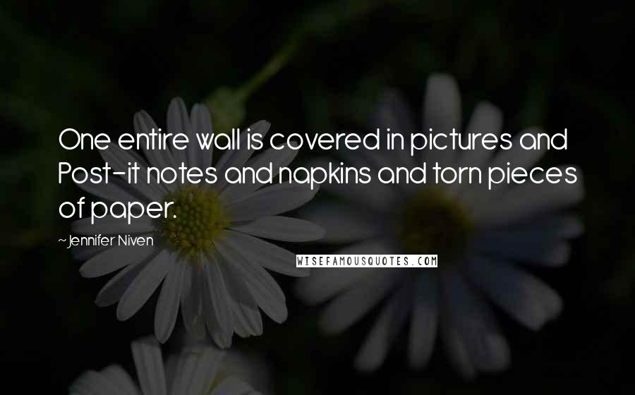 Jennifer Niven Quotes: One entire wall is covered in pictures and Post-it notes and napkins and torn pieces of paper.