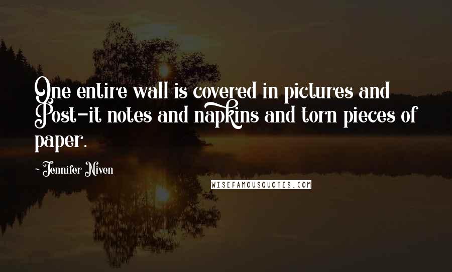 Jennifer Niven Quotes: One entire wall is covered in pictures and Post-it notes and napkins and torn pieces of paper.