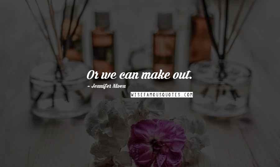 Jennifer Niven Quotes: Or we can make out.