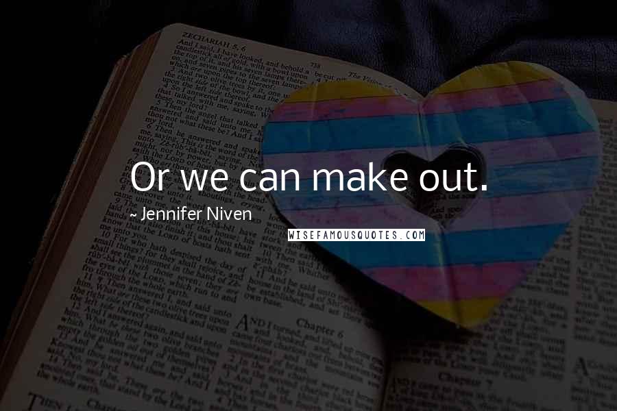 Jennifer Niven Quotes: Or we can make out.