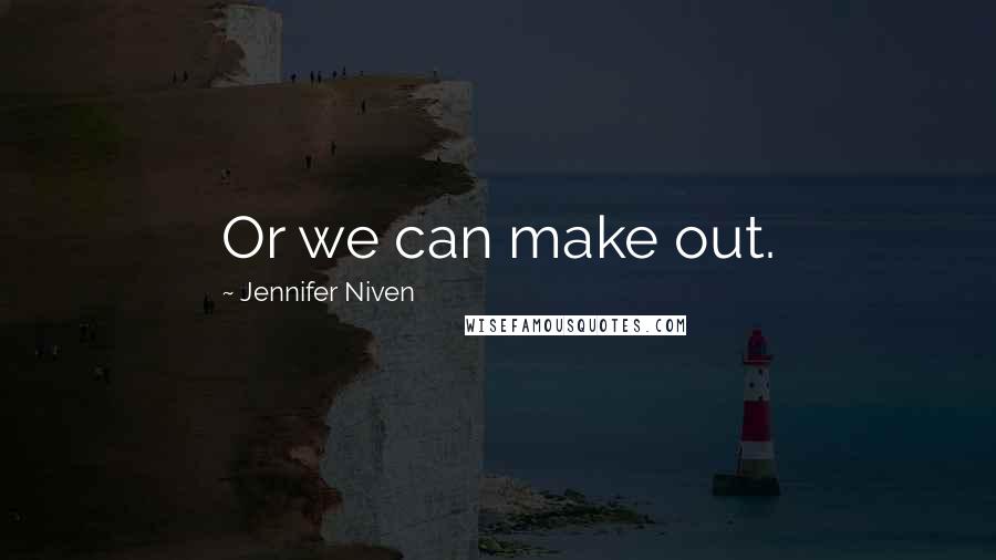 Jennifer Niven Quotes: Or we can make out.