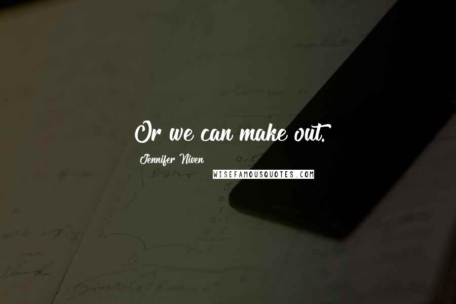 Jennifer Niven Quotes: Or we can make out.