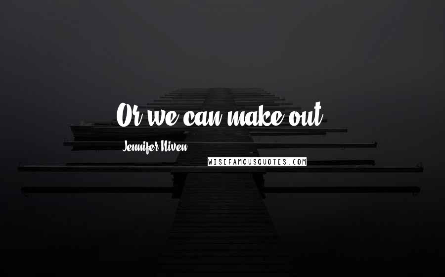 Jennifer Niven Quotes: Or we can make out.