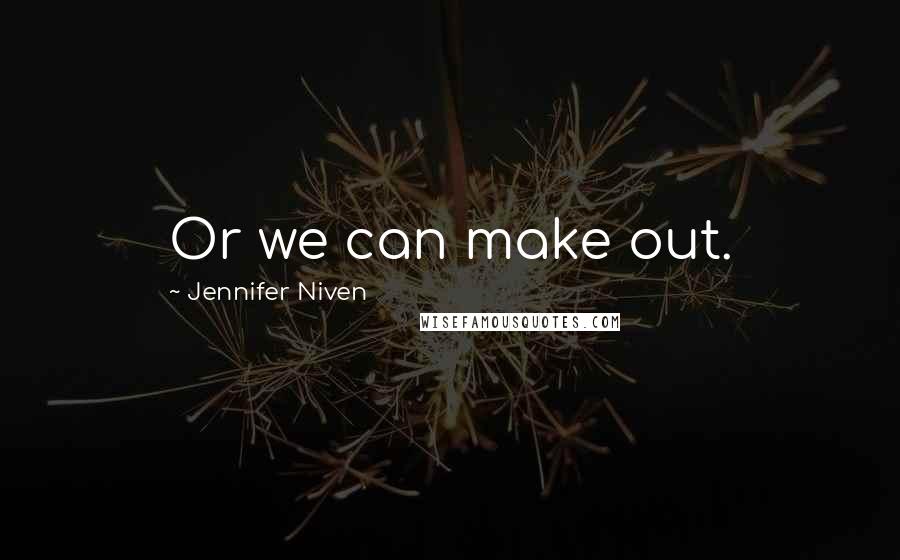 Jennifer Niven Quotes: Or we can make out.